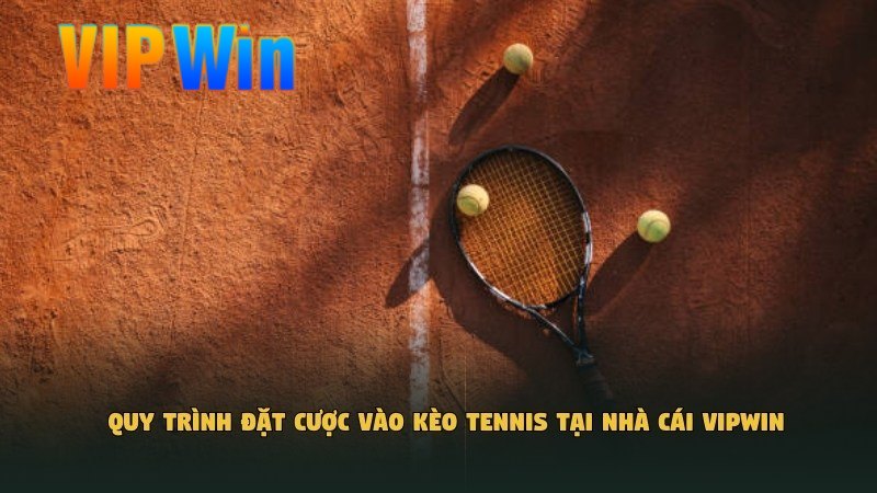 Quy trình đặt cược vào kèo Tennis tại nhà cái VipWin