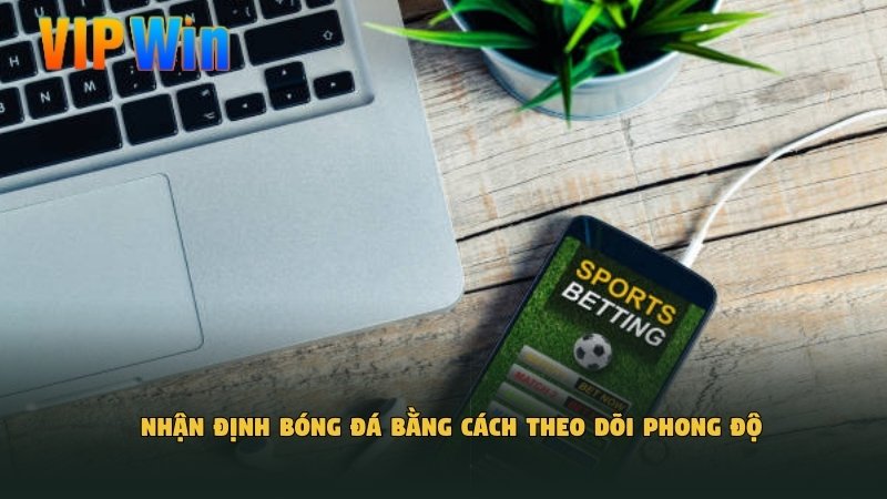 Nhận định bóng đá bằng cách theo dõi phong độ